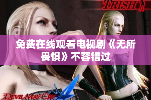 免费在线观看电视剧《无所畏惧》不容错过