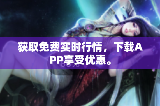 获取免费实时行情，下载APP享受优惠。