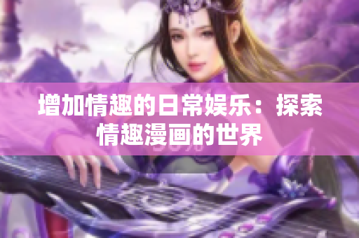 增加情趣的日常娱乐：探索情趣漫画的世界