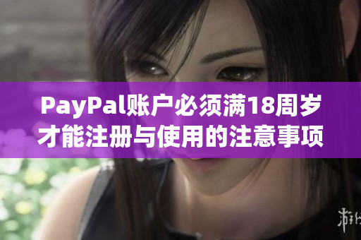 PayPal账户必须满18周岁才能注册与使用的注意事项