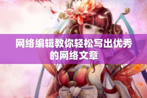 网络编辑教你轻松写出优秀的网络文章