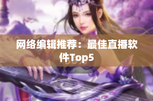 网络编辑推荐：最佳直播软件Top5