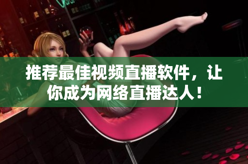 推荐最佳视频直播软件，让你成为网络直播达人！