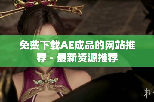 免费下载AE成品的网站推荐 - 最新资源推荐