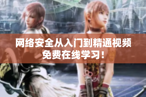 网络安全从入门到精通视频免费在线学习！