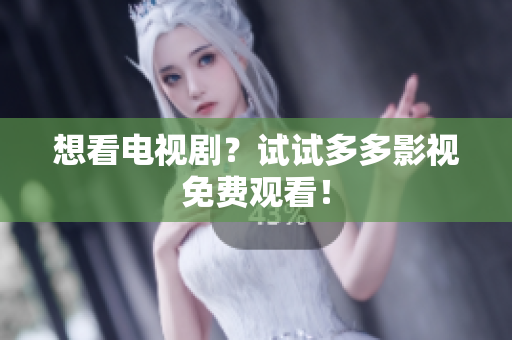 想看电视剧？试试多多影视免费观看！