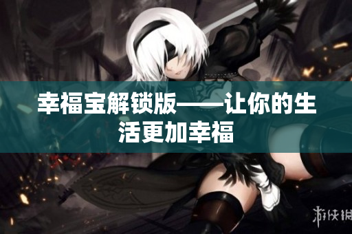 幸福宝解锁版——让你的生活更加幸福