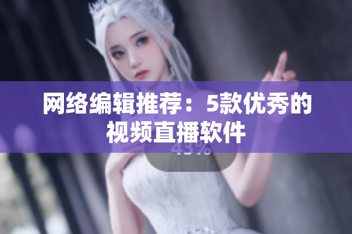 网络编辑推荐：5款优秀的视频直播软件