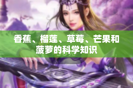 香蕉、榴莲、草莓、芒果和菠萝的科学知识