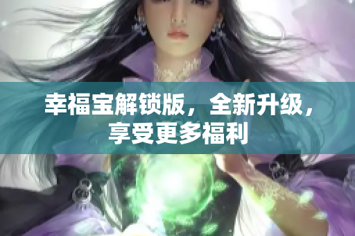 幸福宝解锁版，全新升级，享受更多福利