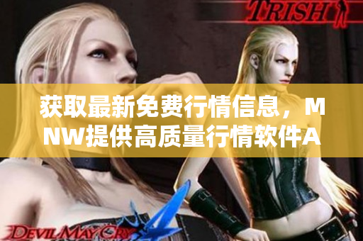 获取最新免费行情信息，MNW提供高质量行情软件APP下载