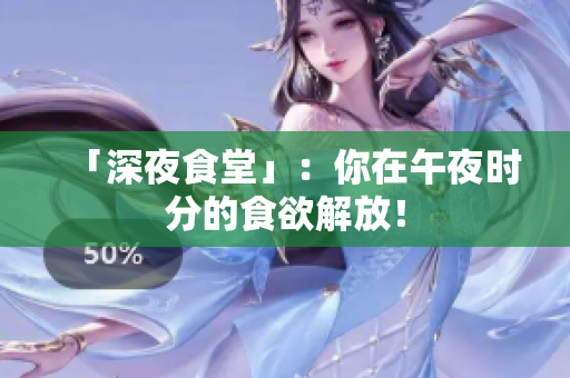 「深夜食堂」：你在午夜时分的食欲解放！