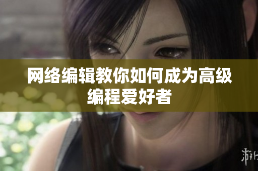 网络编辑教你如何成为高级编程爱好者