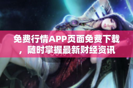 免费行情APP页面免费下载，随时掌握最新财经资讯