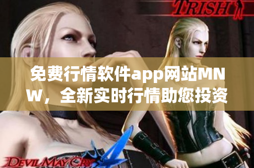 免费行情软件app网站MNW，全新实时行情助您投资决策