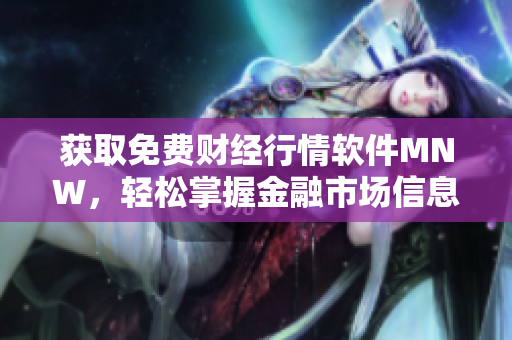 获取免费财经行情软件MNW，轻松掌握金融市场信息！