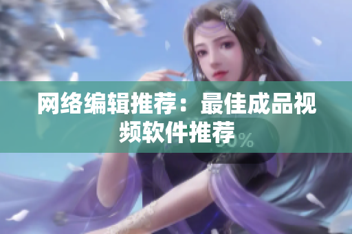 网络编辑推荐：最佳成品视频软件推荐