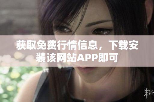 获取免费行情信息，下载安装该网站APP即可