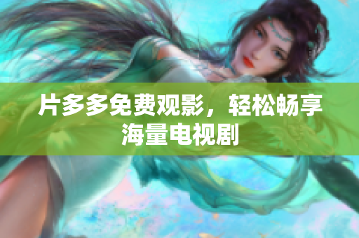 片多多免费观影，轻松畅享海量电视剧