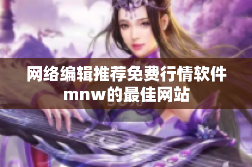网络编辑推荐免费行情软件mnw的最佳网站