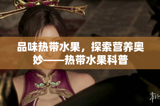 品味热带水果，探索营养奥妙——热带水果科普
