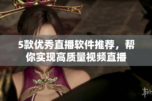 5款优秀直播软件推荐，帮你实现高质量视频直播