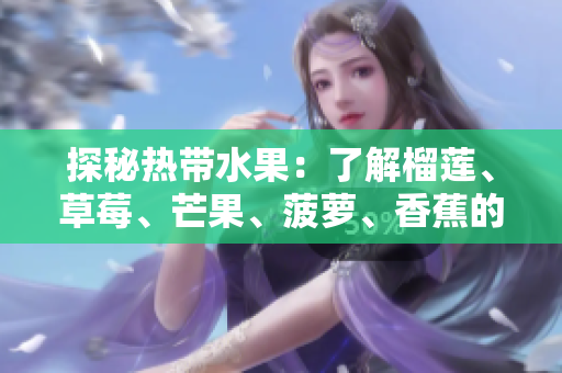 探秘热带水果：了解榴莲、草莓、芒果、菠萝、香蕉的品种和营养