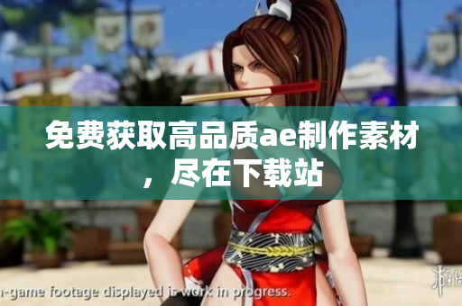 免费获取高品质ae制作素材，尽在下载站