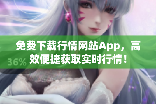 免费下载行情网站App，高效便捷获取实时行情！