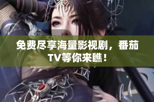 免费尽享海量影视剧，番茄TV等你来瞧！