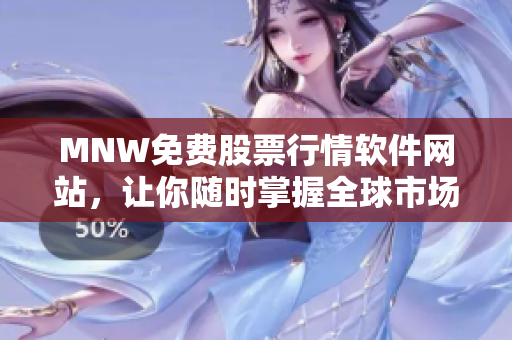 MNW免费股票行情软件网站，让你随时掌握全球市场动态