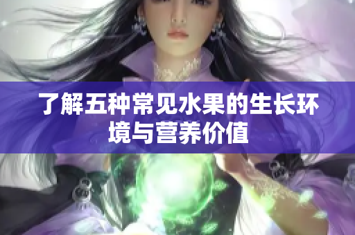 了解五种常见水果的生长环境与营养价值