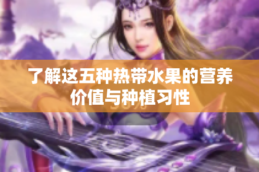 了解这五种热带水果的营养价值与种植习性