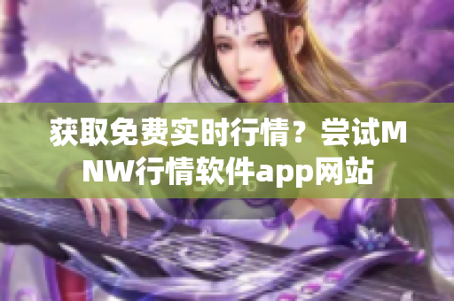 获取免费实时行情？尝试MNW行情软件app网站