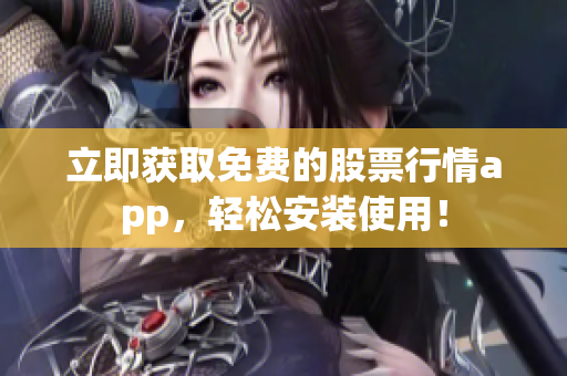 立即获取免费的股票行情app，轻松安装使用！
