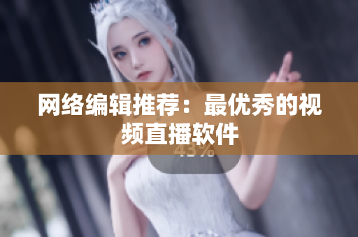 网络编辑推荐：最优秀的视频直播软件