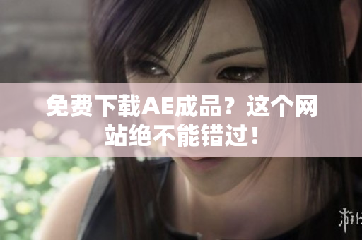 免费下载AE成品？这个网站绝不能错过！