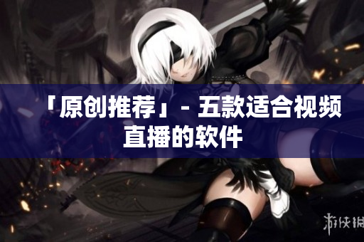 「原创推荐」- 五款适合视频直播的软件