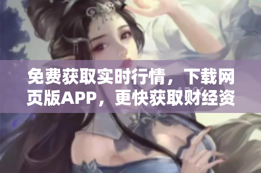 免费获取实时行情，下载网页版APP，更快获取财经资讯！