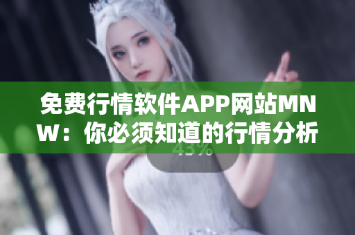 免费行情软件APP网站MNW：你必须知道的行情分析利器
