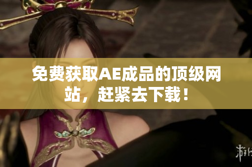 免费获取AE成品的顶级网站，赶紧去下载！