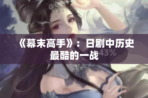 《幕末高手》：日剧中历史最酷的一战
