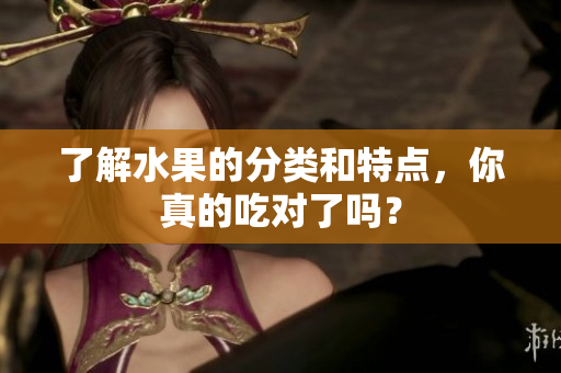 了解水果的分类和特点，你真的吃对了吗？
