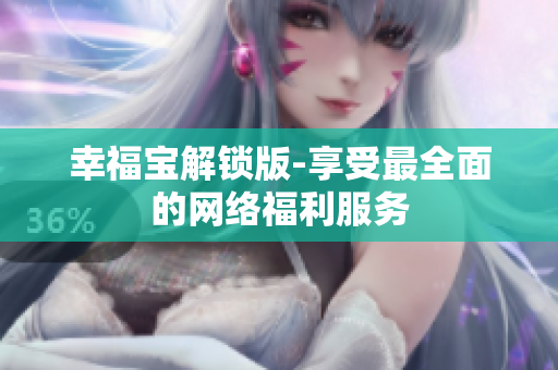幸福宝解锁版-享受最全面的网络福利服务