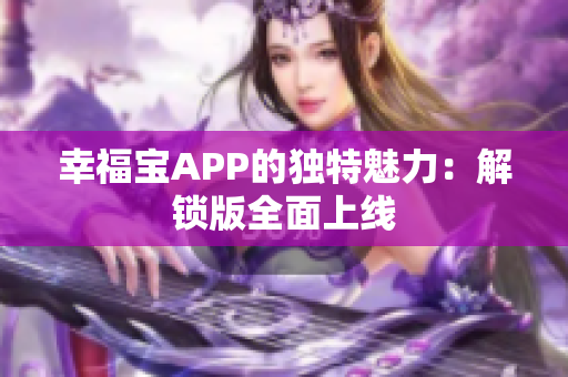 幸福宝APP的独特魅力：解锁版全面上线