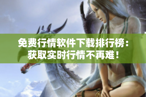 免费行情软件下载排行榜：获取实时行情不再难！