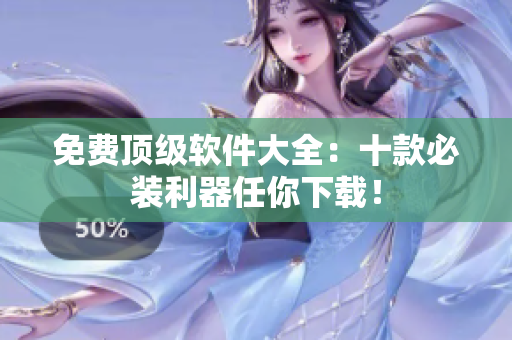 免费顶级软件大全：十款必装利器任你下载！