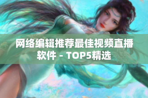 网络编辑推荐最佳视频直播软件 - TOP5精选