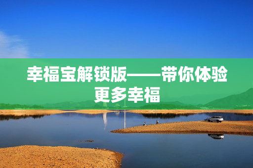 幸福宝解锁版——带你体验更多幸福