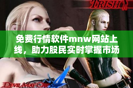 免费行情软件mnw网站上线，助力股民实时掌握市场走势